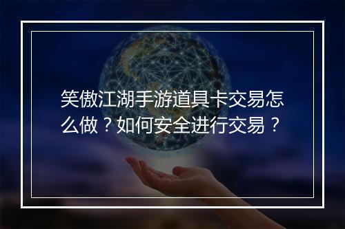 笑傲江湖手游道具卡交易怎么做?如何安全进行交易?
