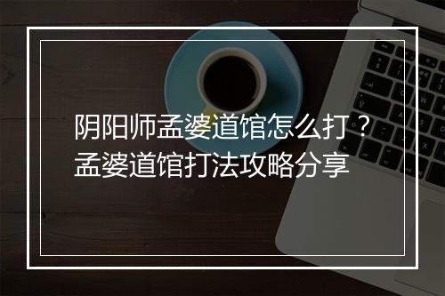 阴阳师孟婆道馆怎么打？孟婆道馆打法攻略分享