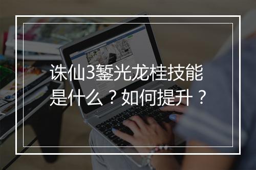 诛仙3錾光龙桂技能是什么?如何提升?