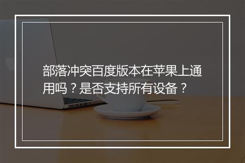 部落冲突百度版本在苹果上通用吗?是否支持所有设备?