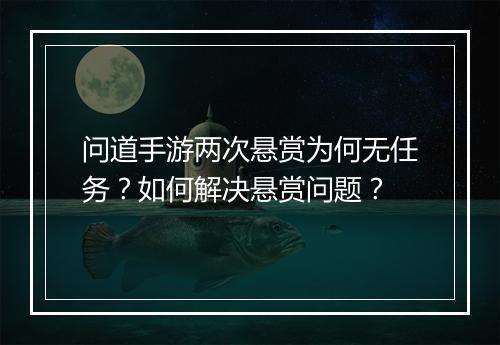 问道手游两次悬赏为何无任务?如何解决悬赏问题?