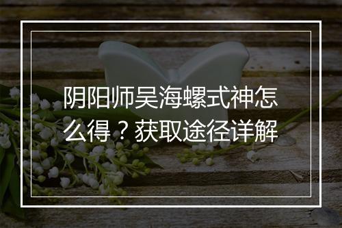 阴阳师吴海螺式神怎么得？获取途径详解