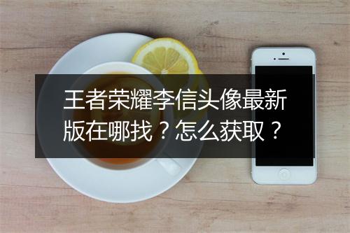 王者荣耀李信头像最新版在哪找?怎么获取?