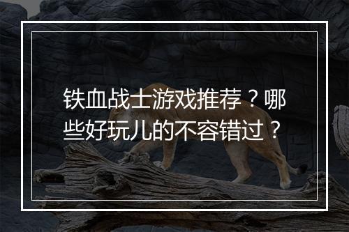 铁血战士游戏推荐?哪些好玩儿的不容错过?