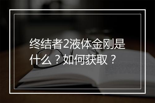 终结者2液体金刚是什么?如何获取?