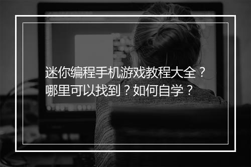 迷你编程手机游戏教程大全?哪里可以找到?如何自学?