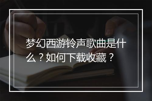梦幻西游铃声歌曲是什么?如何下载收藏?
