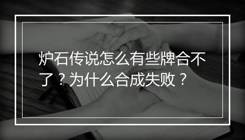 炉石传说怎么有些牌合不了?为什么合成失败?