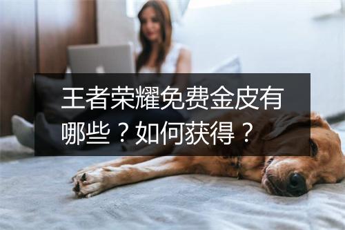 王者荣耀免费金皮有哪些?如何获得?