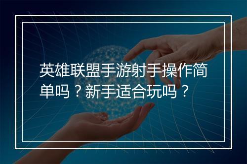 英雄联盟手游射手操作简单吗?新手适合玩吗?