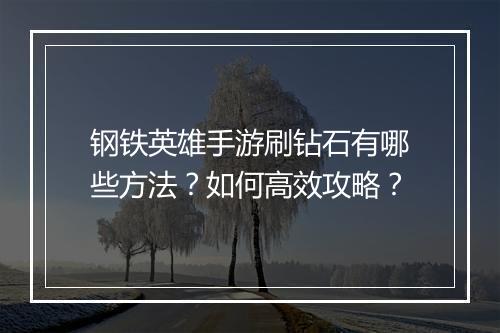 钢铁英雄手游刷钻石有哪些方法？如何高效攻略？