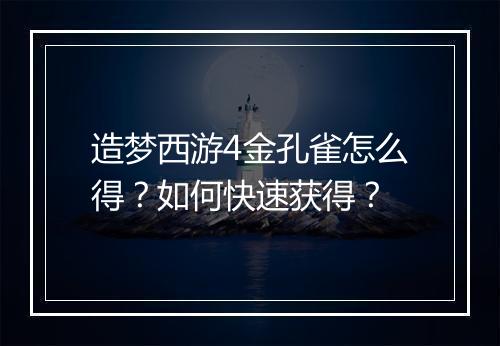 造梦西游4金孔雀怎么得?如何快速获得?