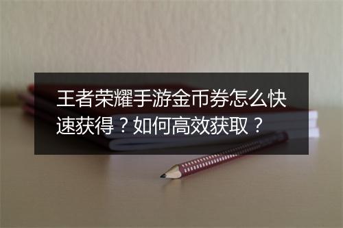 王者荣耀手游金币券怎么快速获得？如何高效获取？