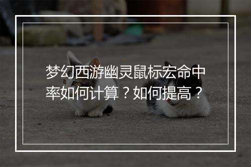 梦幻西游幽灵鼠标宏命中率如何计算?如何提高?