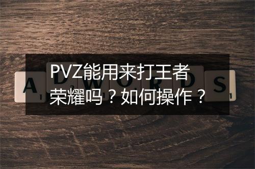 PVZ能用来打王者荣耀吗?如何操作?