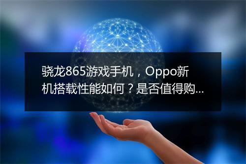 骁龙865游戏手机，Oppo新机搭载性能如何？是否值得购买？