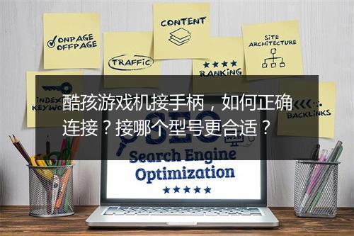 酷孩游戏机接手柄，如何正确连接？接哪个型号更合适？