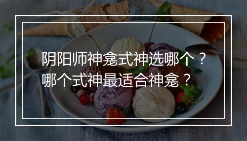 阴阳师神龛式神选哪个？哪个式神最适合神龛？
