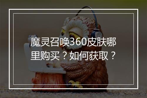 魔灵召唤360皮肤哪里购买？如何获取？