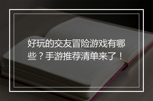 好玩的交友冒险游戏有哪些?手游推荐清单来了!