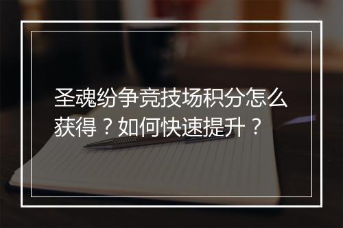 圣魂纷争竞技场积分怎么获得？如何快速提升？