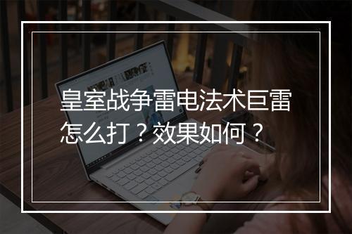 皇室战争雷电法术巨雷怎么打？效果如何？