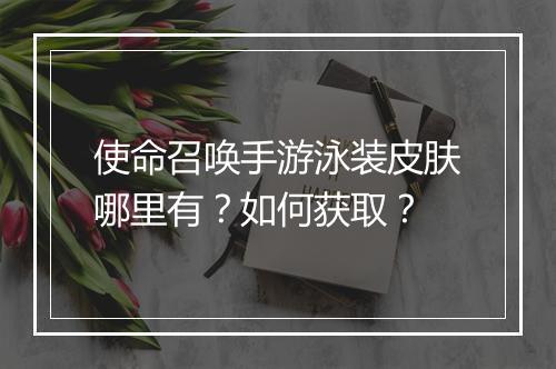 使命召唤手游泳装皮肤哪里有?如何获取?