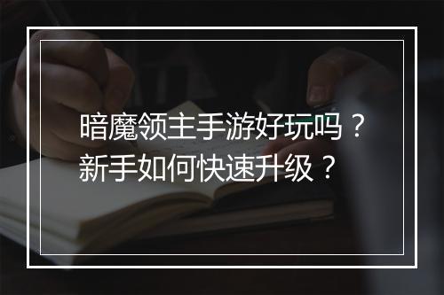 暗魔领主手游好玩吗?新手如何快速升级?