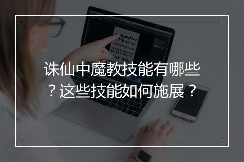 诛仙中魔教技能有哪些？这些技能如何施展？