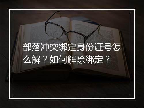 部落冲突绑定身份证号怎么解?如何解除绑定?
