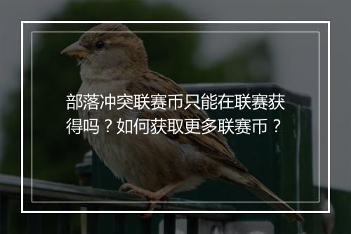 部落冲突联赛币只能在联赛获得吗?如何获取更多联赛币?