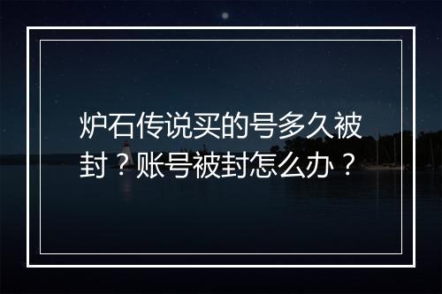 炉石传说买的号多久被封?账号被封怎么办?