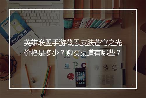 英雄联盟手游薇恩皮肤苍穹之光价格是多少？购买渠道有哪些？