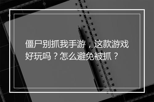 僵尸别抓我手游,这款游戏好玩吗?怎么避免被抓?