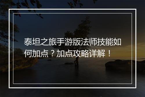泰坦之旅手游版法师技能如何加点？加点攻略详解！