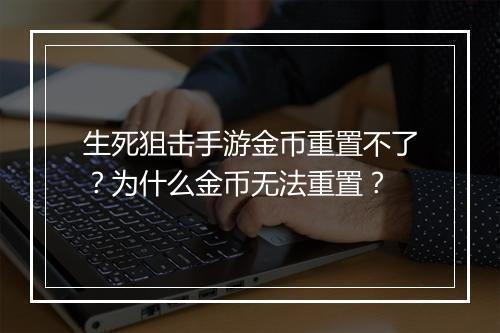 生死狙击手游金币重置不了?为什么金币无法重置?