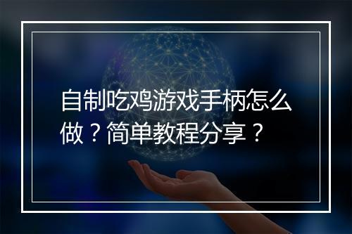 自制吃鸡游戏手柄怎么做？简单教程分享？