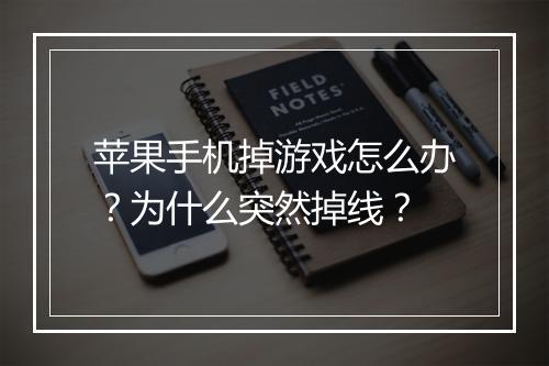 苹果手机掉游戏怎么办？为什么突然掉线？