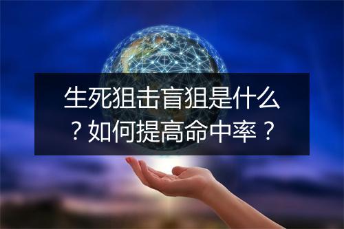 生死狙击盲狙是什么？如何提高命中率？