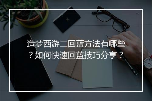 造梦西游二回蓝方法有哪些？如何快速回蓝技巧分享？