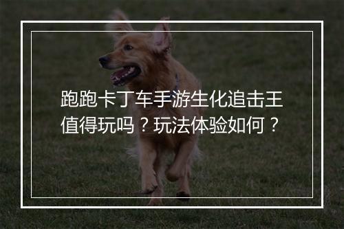 跑跑卡丁车手游生化追击王值得玩吗?玩法体验如何?
