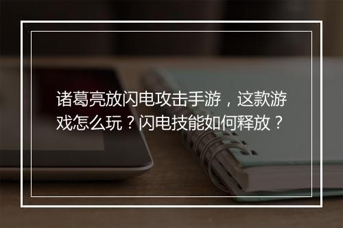 诸葛亮放闪电攻击手游,这款游戏怎么玩?闪电技能如何释放?