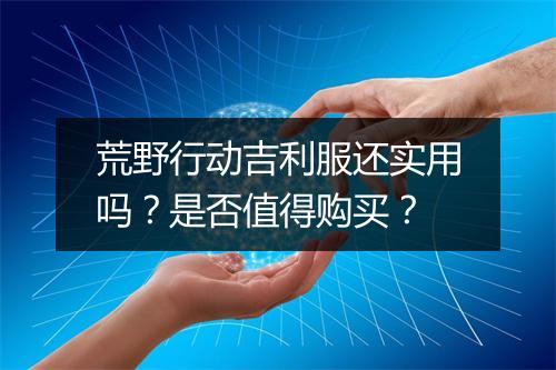 荒野行动吉利服还实用吗？是否值得购买？