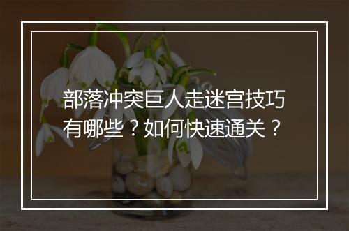 部落冲突巨人走迷宫技巧有哪些？如何快速通关？