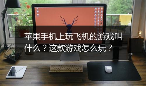 苹果手机上玩飞机的游戏叫什么？这款游戏怎么玩？
