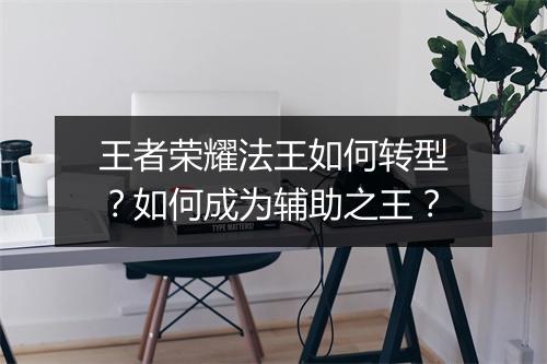 王者荣耀法王如何转型?如何成为辅助之王?