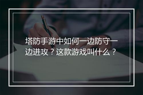 塔防手游中如何一边防守一边进攻？这款游戏叫什么？