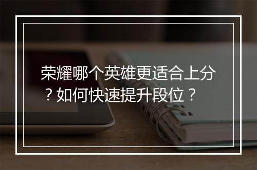荣耀哪个英雄更适合上分？如何快速提升段位？