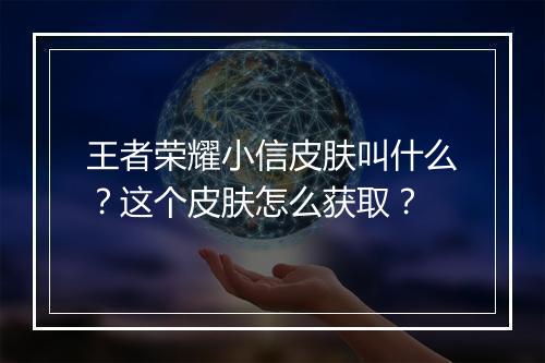 王者荣耀小信皮肤叫什么？这个皮肤怎么获取？
