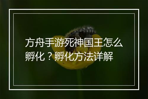 方舟手游死神国王怎么孵化?孵化方法详解